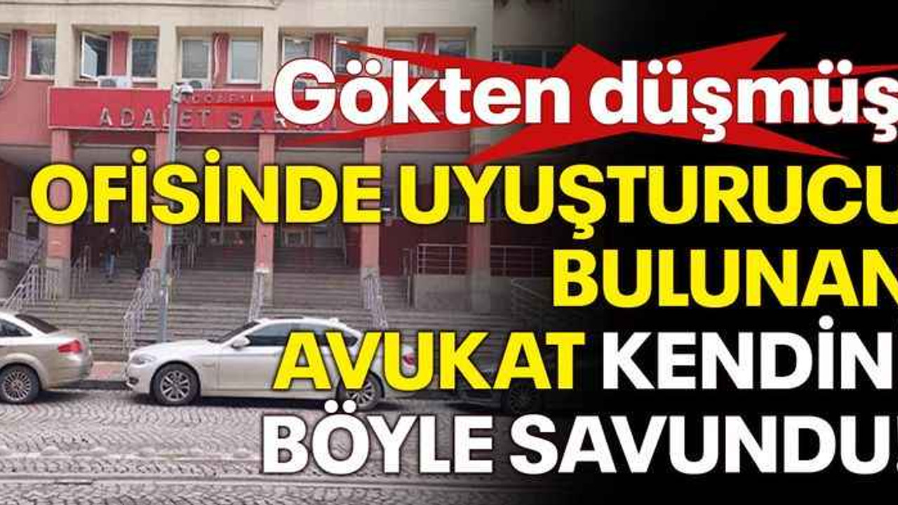 Ofisinde uyuşturucu bulunan avukat kendini böyle savundu! Gökten düşmüş!